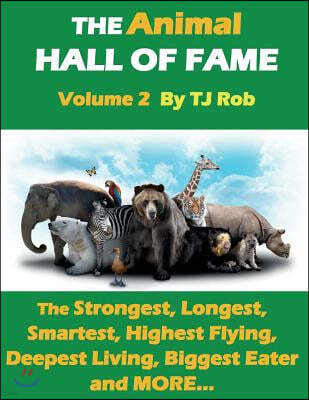 The Animal Hall of Fame - Volume 2: The Strongest, Longest, Smartest, Highest Flying, Deepest Living, Biggest Eater and MORE... (Age 5 - 8)