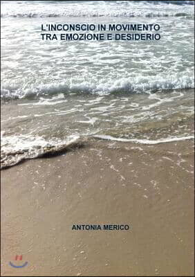 L'inconscio in Movimento Tra Emozione E Desiderio
