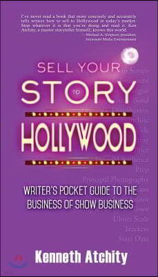 Sell Your Story to Hollywood: Writer's Pocket Guide to the Business of Show Business