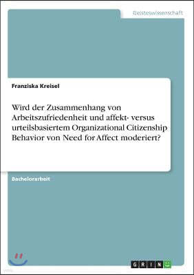 Wird Der Zusammenhang Von Arbeitszufriedenheit Und Affekt- Versus Urteilsbasiertem Organizational Citizenship Behavior Von Need for Affect Moderiert?