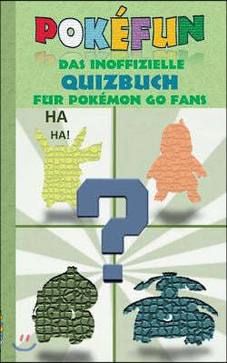 POKEFUN - Das inoffizielle Quizbuch fur Pokemon GO Fans: Augmented Reality, Raten, Ratsel, Quiz, Game und Fanfiction fur Kinder in der Grundschule & S