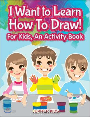 I Want to Learn How To Draw! For Kids, an Activity and Activity Book