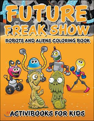 Future Freak Show: Robots and Aliens Coloring Book