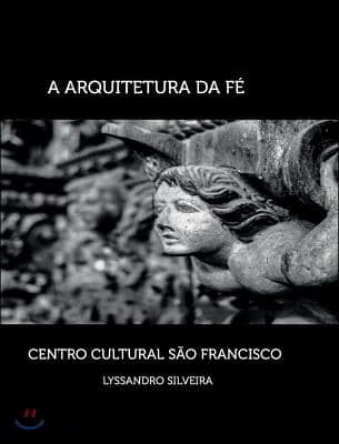 A Arquitetura Da Fe - Centro Cultural Sao Francisco