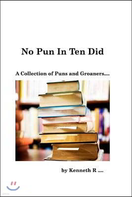 No Pun In Ten Did: A Collection of Puns and Groaners