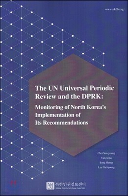 The UN Universal Periodic Review and the DPRK : Monitoring of North Korea's  Implementation of Its Recommendations
