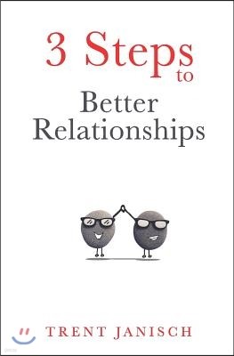 3 Steps to Better Relationships: Improve Any Relationship Using These 3 Easy Steps