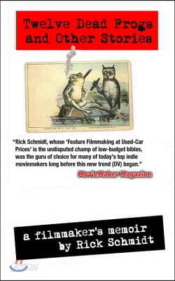 Twelve Dead Frogs and Other Stories, a Filmmaker's Memoir: From the author of "Feature Filmmaking at Used-Car Prices" (Penguin Books).