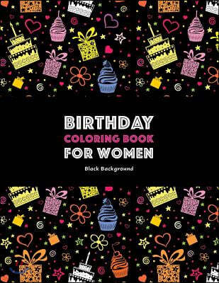 Birthday Coloring Book For Women: Black Background: Adult Coloring Birthday Book; Birthday Gifts For Women; Birthday Gifts For Her; Gifts For Birthday