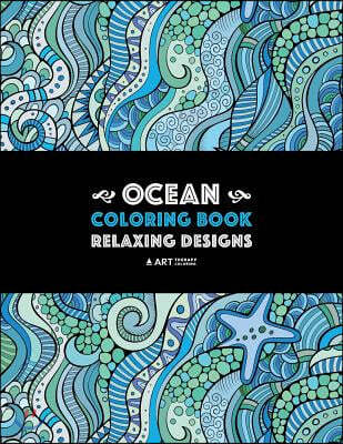 Ocean Coloring Book: Relaxing Designs: Stress-Free Designs for Everyone; Art Therapy & Meditation Practice for Adults, Men, Women, Teens, &