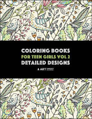 Coloring Books For Teen Girls Vol 2: Detailed Designs: Advanced Designs For Older Girls & Teenagers; Zendoodle Birds, Peacocks, Owls, Rabbits, Butterf