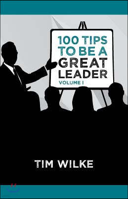 100 Tips to Be a Great Leader: Volume I