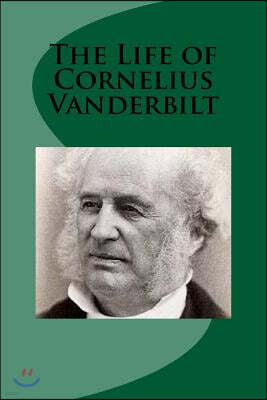 The Life of Cornelius Vanderbilt