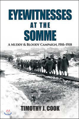 Eyewitnesses at the Somme: A Muddy and Bloody Campaign 1916-1918