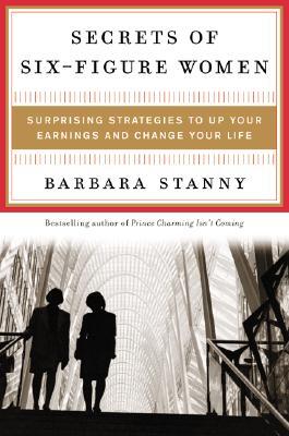 Secrets of Six Figure Women: Surprising Strategies to Up You Earnings and Change Your Life How They