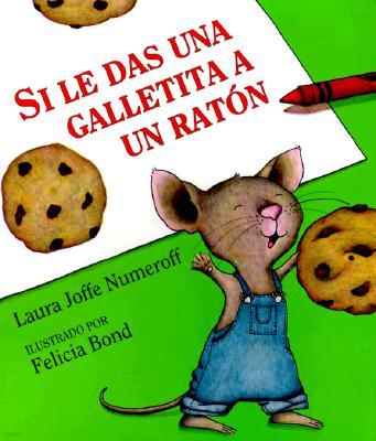 Si Le Das Una Galletita a Un Raton: If You Give a Mouse a Cookie (Spanish Edition)