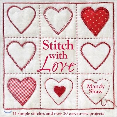 Stitch with Love: 11 Simple Stitches and Over 20 Easy-To-Sew Projects