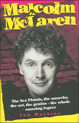 Malcolm McLaren: The Sex Pistols, the Anarchy, the Art, the Genius-The Whole Amazing Legacy