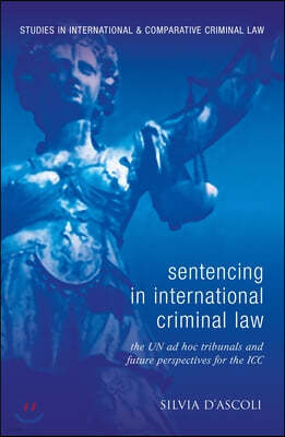 Sentencing in International Criminal Law: The Un AD Hoc Tribunals and Future Perspectives for the ICC