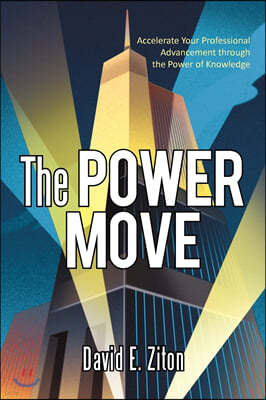 The Power Move: Accelerate Your Professional Advancement Through the Power of Knowledge