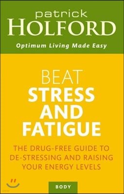 Beat Stress and Fatigue: The Drug-Free Guide to De-Stressing and Raising Your Energy Levels