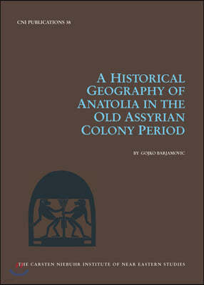 A Historical Geography of Anatolia in the Old Assyrian Colony Period