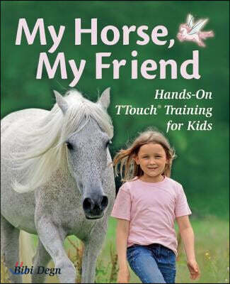 My Horse, My Friend: Hands-On Ttouch(r) Training for Kids