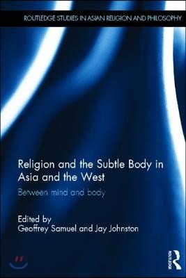 Religion and the Subtle Body in Asia and the West: Between Mind and Body