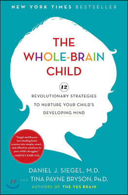 The Whole-Brain Child: 12 Revolutionary Strategies to Nurture Your Child's Developing Mind