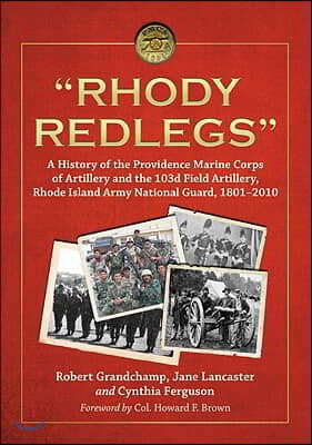 "Rhody Redlegs": A History of the Providence Marine Corps of Artillery and the 103d Field Artillery, Rhode Island Army National Guard,