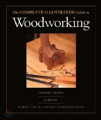 The Complete Illustrated Guide to Woodworking