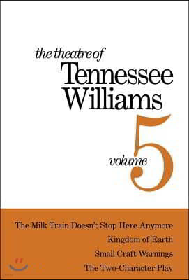 The Theatre of Tennessee Williams Volume V: The Milk Train Doesn't Stop Here Anymore, Kingdom of Earth, Small Craft Warnings, the Two-Character Play