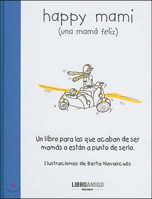 Happy Mami (Una Mama Feliz): Un Libro Para Las Que Acaban de Ser Mamas O Estan a Punto de Serlo
