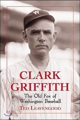 Clark Griffith: The Old Fox of Washington Baseball