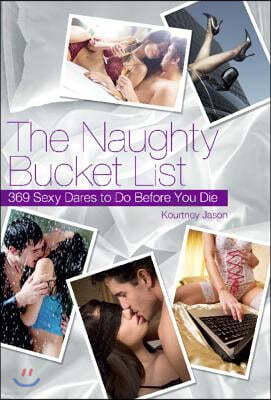 The Naughty Bucket List: 369 Sexy Dares to Do Before You Die