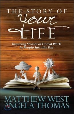 Story of Your Life: Inspiring Stories of God at Work in People Just Like You