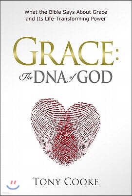 Grace: The DNA of God: What the Bible Says About Grace and Its Life-Transforming Power