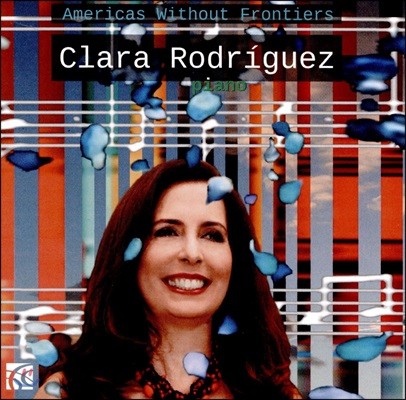 Clara Rodriguez 카를로스 누네즈 / 세르반테스 / 거쉰 / 라미레즈: 피아노 독주 작품집 - 클라라 로드리게즈 (Americas without Frontiers - Carlos Nunez / Cervantes / Gershwin / Ramirez)