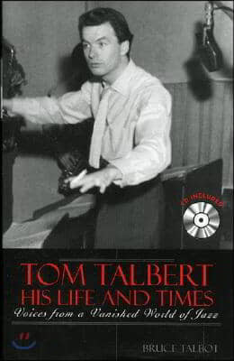 Tom Talbert D His Life and Times: Voices from a Vanished World of Jazz