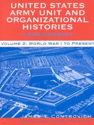 United States Army Unit and Organizational Histories: A Bibliography, World War I to the Present