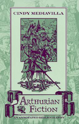 Arthurian Fiction: An Annotated Bibliography