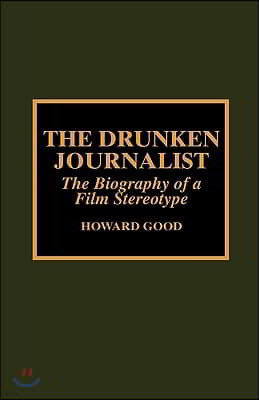 The Drunken Journalist: The Biography of a Film Stereotype
