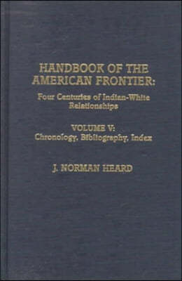 Handbook of the American Frontier, Vol. V: Chronology, Bibliography, Index: Four Centuries of Indian-White Relationships