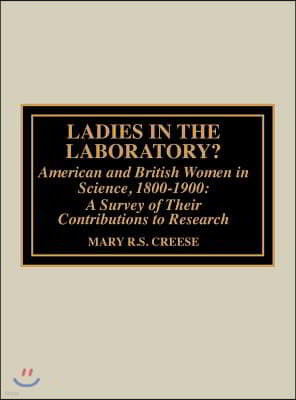 Ladies in the Laboratory? American and British Women in Science, 1800-1900: A Survey of Their Contributions to Research
