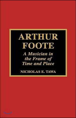 Arthur Foote: A Musician in the Frame of Time and Place