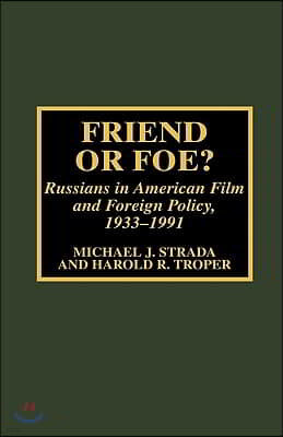 Friend or Foe?: Russians in American Film and Foreign Policy, 1933-1991