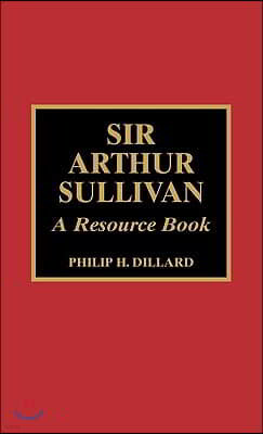 Sir Arthur Sullivan: A Resource Book