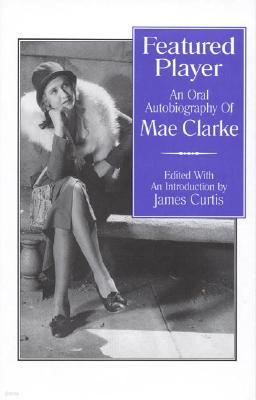 Featured Player: An Oral Autobiography of Mae Clarke