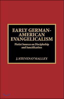 Early German-American Evangelicalism: Pietist Sources on Discipleship and Sanctification