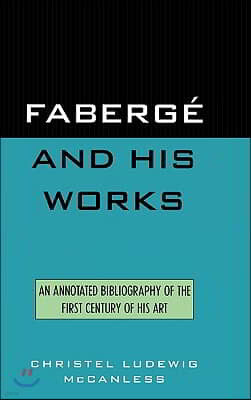 Faberge and His Works: An Annotated Bibliography of the First Century of His Art